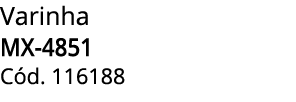 Varinha MX 4851 C d. 116188