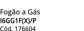 Fog o a G s I6GG1F(X)/P C d. 176604