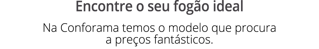 Encontre o seu fog o ideal Na Conforama temos o modelo que procura a pre os fant sticos.