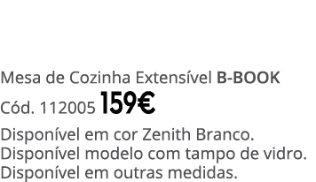 Mesa de Cozinha Extens vel B BOOK C d. 112005 159€ Dispon vel em cor Zenith Branco. Dispon vel modelo com tampo de vi...