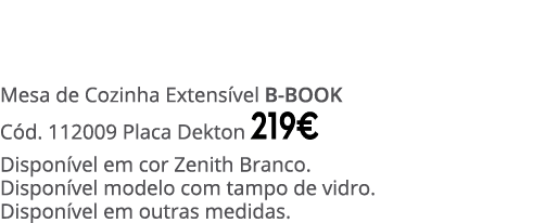 Mesa de Cozinha Extens vel B BOOK C d. 112009 Placa Dekton 219€ Dispon vel em cor Zenith Branco. Dispon vel modelo co...