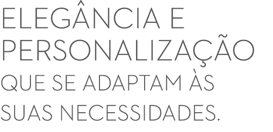 Eleg ncia e personaliza o que se adaptam  s suas necessidades.