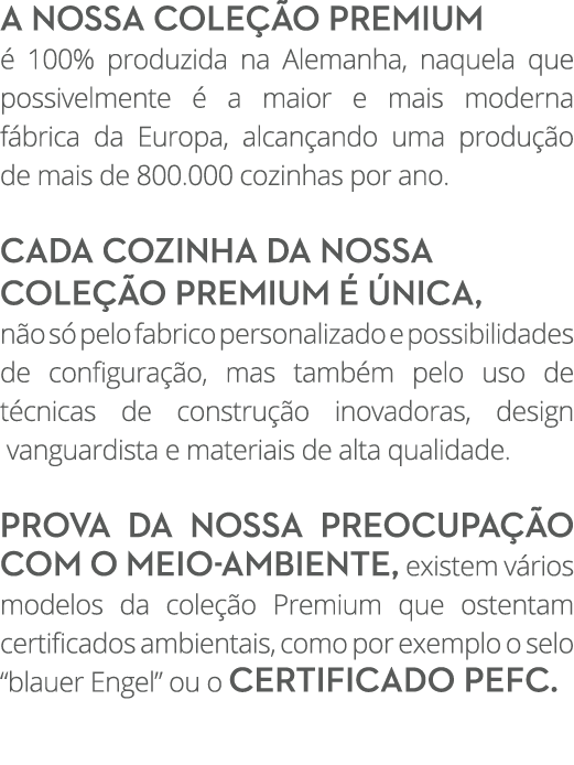 A nossa cole o Premium   100% produzida na Alemanha, naquela que possivelmente   a maior e mais moderna f brica da E...