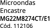 Microondas Encastre MG22M8274CT/E1 C d. 112106