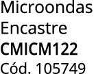 Microondas Encastre CMICm122 C d. 105749