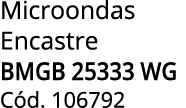 Microondas Encastre BMGB 25333 WG C d. 106792