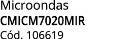 Microondas cmicm7020mir C d. 106619