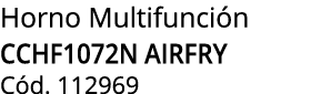 Horno Multifunci n CCHF1072N AIRFRY C d. 112969