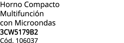 Horno Compacto Multifunci n con Microondas 3CW5179B2 C d. 106037