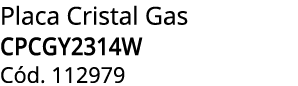 Placa Cristal Gas CPCGY2314W C d. 112979