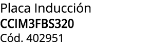 Placa Inducci n CCIM3FBS320 C d. 402951