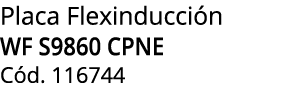 Placa Flexinducci n WF S9860 CPNE C d. 116744
