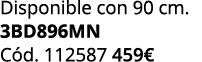 Disponible con 90 cm. 3BD896MN C d. 112587 459€