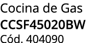 Cocina de Gas ccsf45020bw C d. 404090