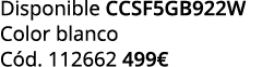 Disponible CCSF5GB922W Color blanco C d. 112662 499€