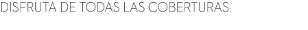 Disfruta de todas las coberturas: 
