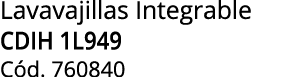Lavavajillas Integrable CDIH 1L949 C d. 760840