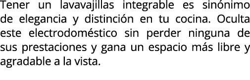 Tener un lavavajillas integrable es sin nimo de elegancia y distinci n en tu cocina. Oculta este electrodom stico sin...