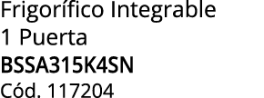 Frigor fico Integrable 1 Puerta bssa315k4sn C d. 117204