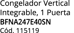 Congelador Vertical Integrable, 1 Puerta BFNA247E40SN C d. 115119