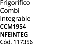 Frigor fico Combi Integrable CCM1954 NFEINTEG C d. 117356