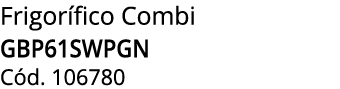 Frigor fico Combi GBP61SWPGN C d. 106780