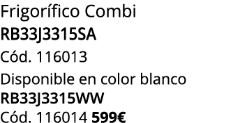 Frigor fico Combi RB33J3315SA C d. 116013 Disponible en color blanco RB33J3315WW C d. 116014 599€