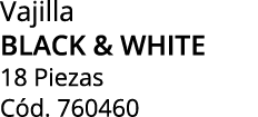 Vajilla BLACK & WHITE 18 Piezas C d. 760460
