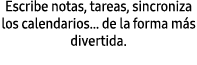 Escribe notas, tareas, sincroniza los calendarios… de la forma m s divertida.