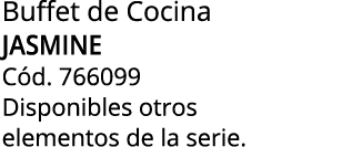 Buffet de Cocina JASMINE C d. 766099 Disponibles otros elementos de la serie.