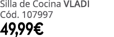 Silla de Cocina VLADI C d. 107997 49,99€