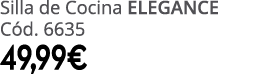Silla de Cocina ELEGANCE C d. 6635 49,99€