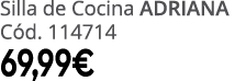 Silla de Cocina ADRIANA C d. 114714 69,99€