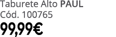 Taburete Alto PAUL C d. 100765 99,99€