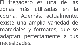 El fregadero es una de las zonas m s utilizadas en la cocina. Adem s, actualmente, existe una amplia variedad de mate...