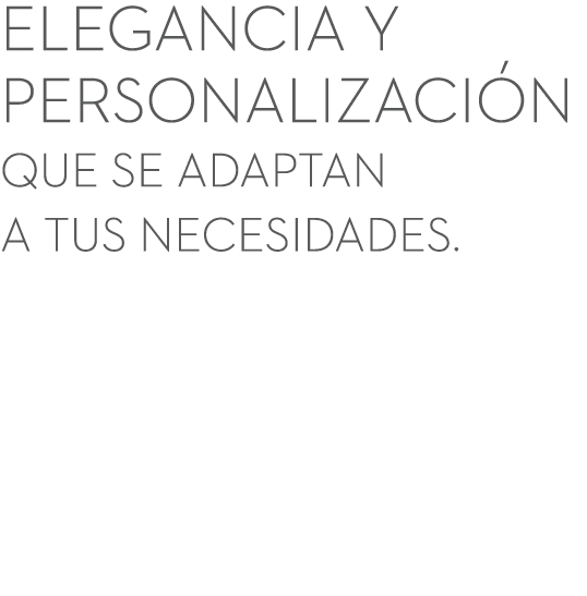 Elegancia y personalizaci n que se adaptan a tus necesidades.