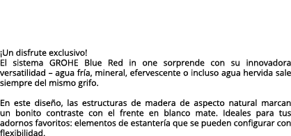 ¡Un disfrute exclusivo! El sistema GROHE Blue Red in one sorprende con su innovadora versatilidad – agua fr a, minera...