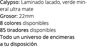 Calypso: Laminado lacado, verde mineral ultra mate Grosor: 22mm 8 colores disponibles 85 tiradores disponibles Todo u...