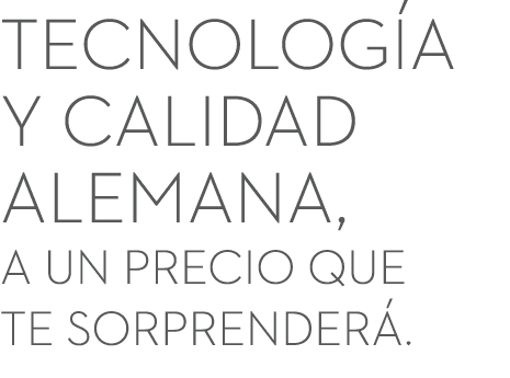 Tecnolog a y calidad alemana, a un precio que te sorprender .