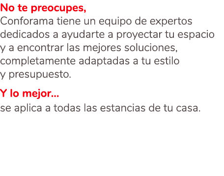 No te preocupes, Conforama tiene un equipo de expertos dedicados a ayudarte a proyectar tu espacio y a encontrar las ...