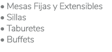 • Mesas Fijas y Extensibles • Sillas • Taburetes • Buffets