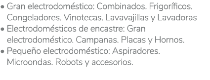 • Gran electrodom stico: Combinados. Frigor ficos. • Congeladores. Vinotecas. Lavavajillas y Lavadoras • Electrodom s...