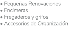 • Peque as Renovaciones • Encimeras • Fregaderos y grifos • Accesorios de Organizaci n 