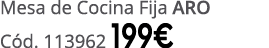 Mesa de Cocina Fija ARO C d. 113962 199€