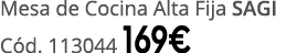 Mesa de Cocina Alta Fija SAGI C d. 113044 169€