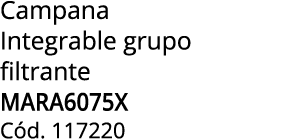 Campana Integrable grupo filtrante MARA6075X C d. 117220