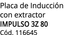 Placa de Inducci n con extractor IMPULSO 3Z 80 C d. 116645