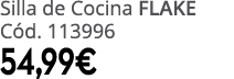 Silla de Cocina FLAKE C d. 113996 54,99€