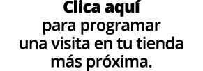 Clica aqu para programar una visita en tu tienda m s pr xima.