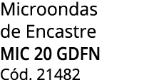 Microondas de Encastre MIC 20 GDFN C d. 21482